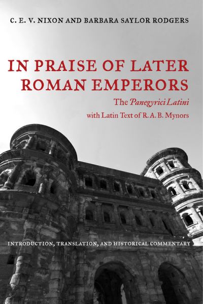 Cover for C. E. V. Nixon · In Praise of Later Roman Emperors: The Panegyrici Latini - Transformation of the Classical Heritage (Hardcover Book) (1995)