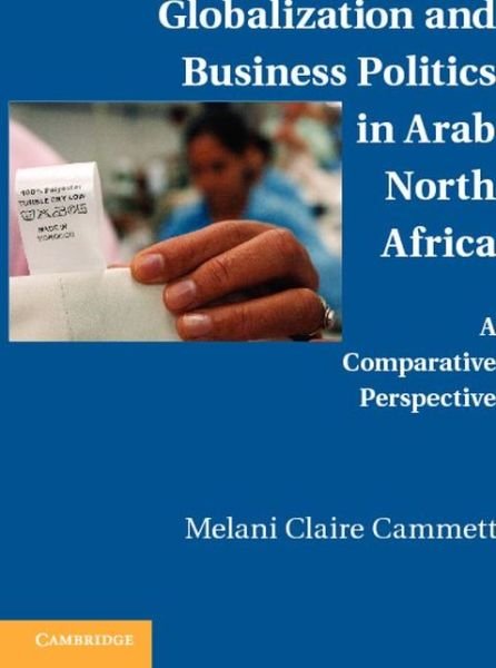 Cover for Cammett, Melani Claire (Brown University, Rhode Island) · Globalization and Business Politics in Arab North Africa: A Comparative Perspective (Pocketbok) (2010)
