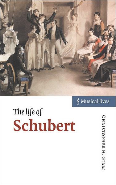 Cover for Gibbs, Christopher H. (State University of New York, Buffalo) · The Life of Schubert - Musical Lives (Innbunden bok) (2000)