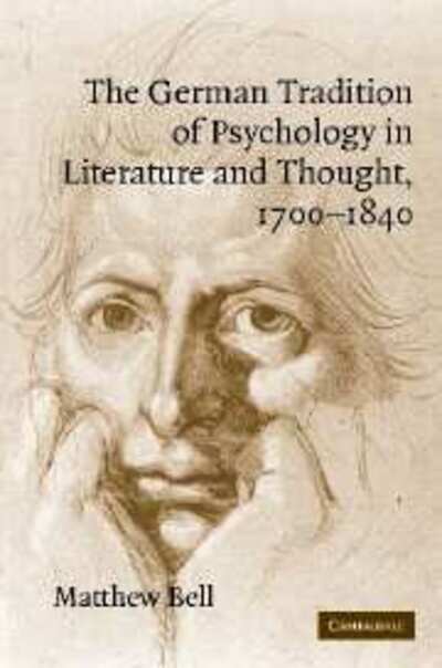 Cover for Bell, Matthew (King's College London) · The German Tradition of Psychology in Literature and Thought, 1700-1840 - Cambridge Studies in German (Hardcover Book) (2005)