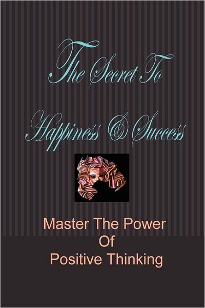 Cover for Stacey Chillemi · The Secret to Happiness &amp; Success: Master the Power of Positive Thinking (Taschenbuch) (2008)