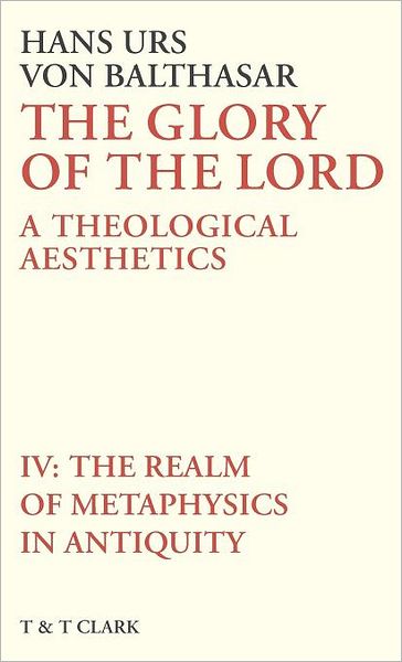 Glory of the Lord VOL 4: The Realm Of Metaphysics In Antiquity - Hans Urs Von Balthasar - Books - Bloomsbury Publishing PLC - 9780567093264 - May 1, 1989