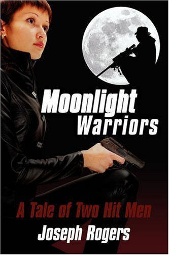 Moonlight Warriors: a Tale of Two Hit men - Joseph Rogers - Books - iUniverse - 9780595531264 - November 21, 2008