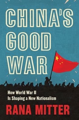 Cover for Rana Mitter · China’s Good War: How World War II Is Shaping a New Nationalism (Hardcover bog) (2020)
