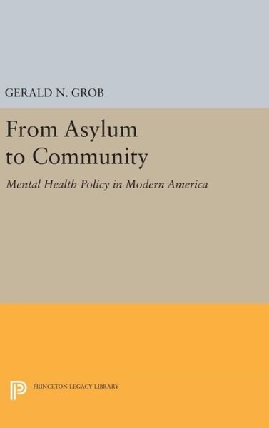 Cover for Gerald N. Grob · From Asylum to Community: Mental Health Policy in Modern America - Princeton Legacy Library (Inbunden Bok) (2016)