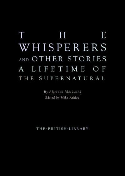 The Whisperers and Other Stories: A Lifetime of the Supernatural - Algernon Blackwood - Livres - British Library Publishing - 9780712354264 - 23 juin 2022