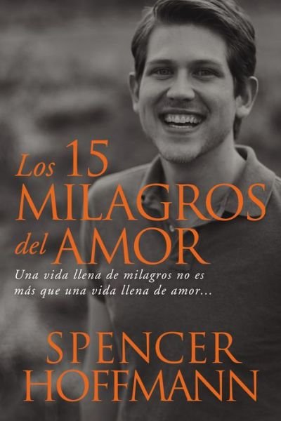 Cover for Spencer Hoffman · 15 Milagros del Amor: Una Vida Llena de Milagros No Es M s Que Una Vida Llena de Amor (Paperback Book) (2015)
