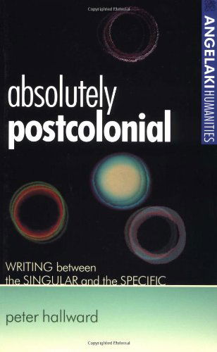 Absolutely Postcolonial: Writing Between the Singular and the Specific (Angelaki Humanities) - Peter Hallward - Books - Manchester University Press - 9780719061264 - January 31, 2002