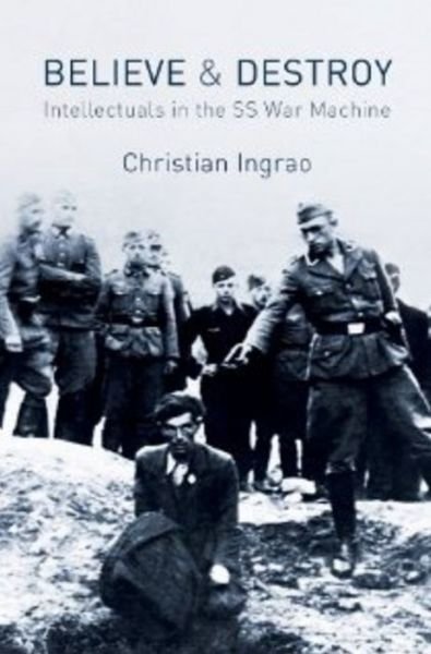 Cover for Christian Ingrao · Believe and Destroy: Intellectuals in the SS War Machine (Gebundenes Buch) (2013)