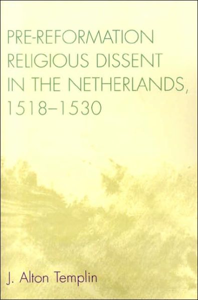 Cover for Alton J. Templin · Pre-Reformation Religious Dissent in The Netherlands, 1518-1530 (Paperback Book) (2006)