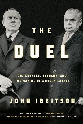Cover for John Ibbitson · The Duel: Diefenbaker, Pearson and the Making of Modern Canada (Hardcover Book) (2023)