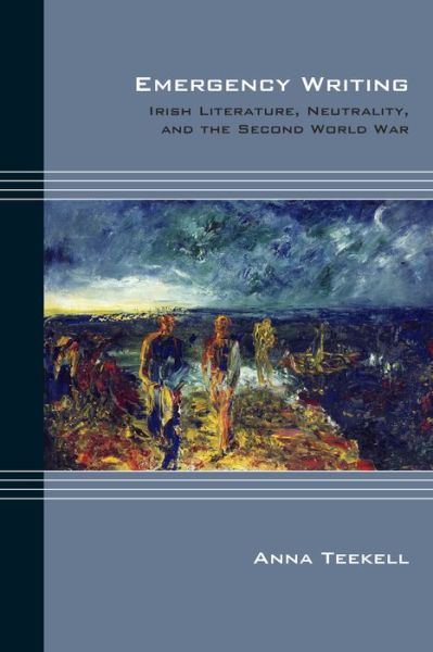 Cover for Anna Teekell · Emergency Writing: Irish Literature, Neutrality, and the Second World War - Cultural Expressions of World War II (Hardcover Book) (2018)