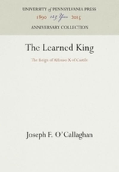 Cover for Joseph F. O'Callaghan · The Learned King: The Reign of Alfonso X of Castile - The Middle Ages Series (Hardcover Book) (1993)