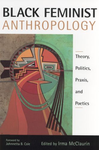 Cover for Irma Mcclaurin · Black Feminist Anthropology: Theory, Politics, Praxis, and Poetics (Paperback Book) (2001)