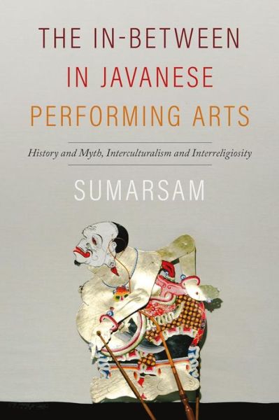 Cover for Sumarsam · The In-Between in Javanese Performing Arts: History and Myth, Interculturalism and Interreligiosity (Paperback Book) (2024)