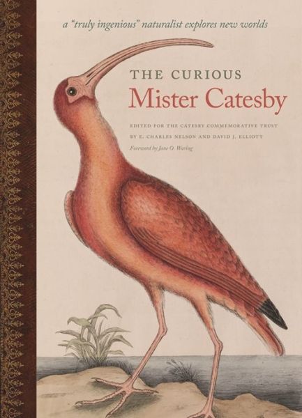 Cover for E Charles Nelson · The Curious Mister Catesby: A &quot;Truly Ingenious&quot; Naturalist Explores New Worlds - Wormsloe Foundation Nature Books (Hardcover Book) (2015)