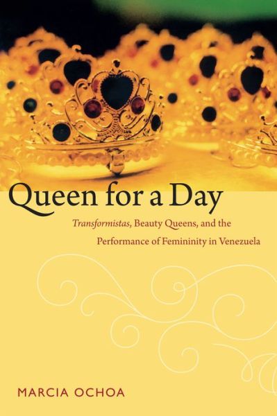 Cover for Marcia Ochoa · Queen for a Day: Transformistas, Beauty Queens, and the Performance of Femininity in Venezuela - Perverse Modernities: A Series Edited by Jack Halberstam and Lisa Lowe (Paperback Book) (2014)