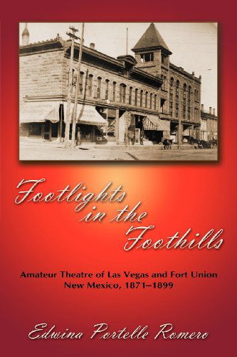 Cover for Edwina Portelle Romero · Footlights in the Foothills, Amateur Theatre of Las Vegas and Fort Union, New Mexico, 1871-1899 (Taschenbuch) (2011)