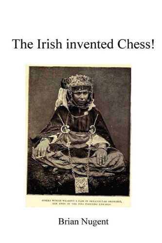 The Irish Invented Chess! - Brian Nugent - Książki - Brian Nugent - 9780955681264 - 24 marca 2010