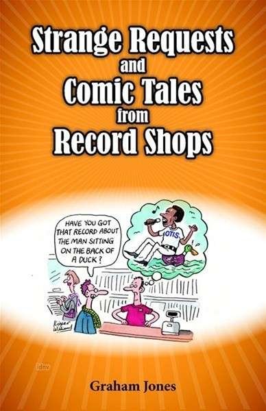 Strange Requests and Comic Tales from Record Shops - Graham Jones - Kirjat - Proper Music Publishing Ltd - 9780956121264 - maanantai 1. heinäkuuta 2013