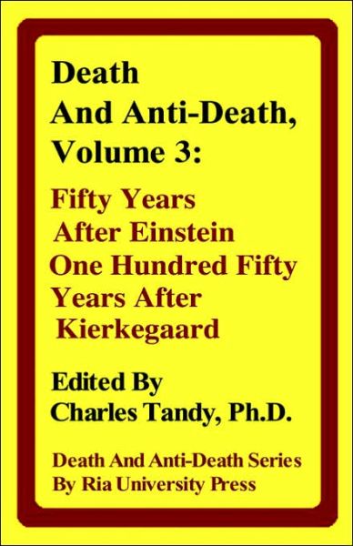 Death and Anti-death, Volume 3: Fifty Years After Einstein, One Hundred Fifty Years After Kierkegaard - Charles Tandy - Böcker - Ria University Press - 9780974347264 - 31 december 2005