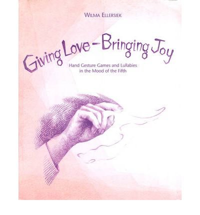Cover for Wilma Ellersiek · Giving Love, Bringing Joy: Hand Gesture Games and Lullabies in the Mood of the Fifth, for Children Between Birth and Nine (Spiral Book) (2003)