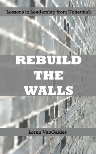 Cover for Loren Vangalder · Rebuild the Walls: Lessons in Leadership from Nehemiah (Paperback Book) (2013)