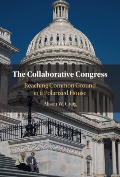 Cover for Craig, Alison W. (University of Texas, Austin) · The Collaborative Congress: Reaching Common Ground in a Polarized House (Inbunden Bok) (2023)