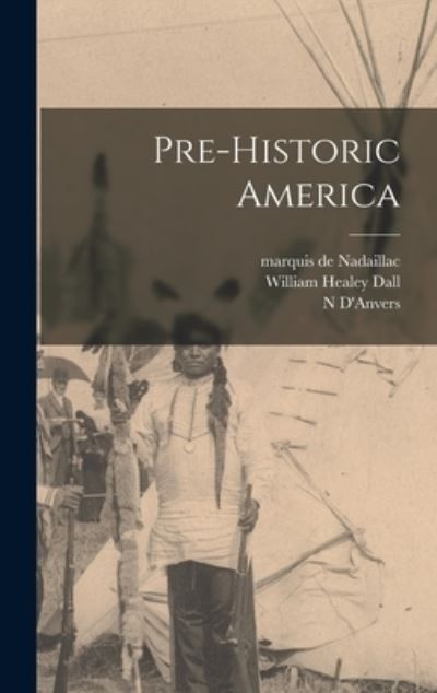 Cover for Marquis de 1818-1904 Nadaillac · Pre-historic America [microform] (Hardcover Book) (2021)