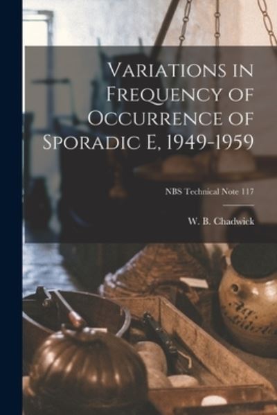 Cover for W B Chadwick · Variations in Frequency of Occurrence of Sporadic E, 1949-1959; NBS Technical Note 117 (Paperback Book) (2021)