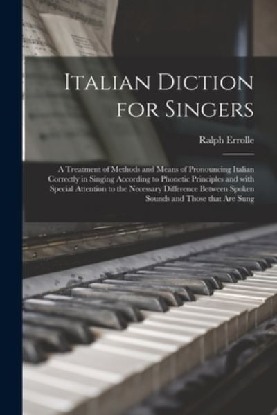 Cover for Ralph 1890-1973 Errolle · Italian Diction for Singers; a Treatment of Methods and Means of Pronouncing Italian Correctly in Singing According to Phonetic Principles and With Special Attention to the Necessary Difference Between Spoken Sounds and Those That Are Sung (Paperback Book) (2021)