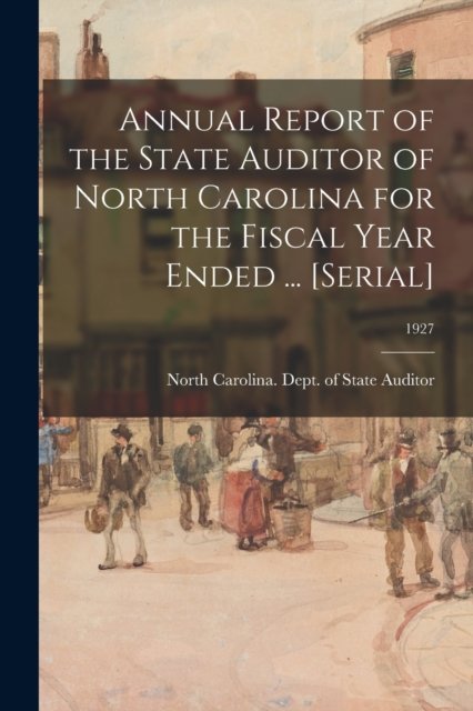 Cover for North Carolina Dept of State Auditor · Annual Report of the State Auditor of North Carolina for the Fiscal Year Ended ... [serial]; 1927 (Taschenbuch) (2021)