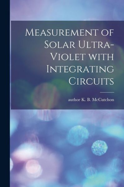 Cover for K B Author McCutchon · Measurement of Solar Ultra-violet With Integrating Circuits (Paperback Book) (2021)