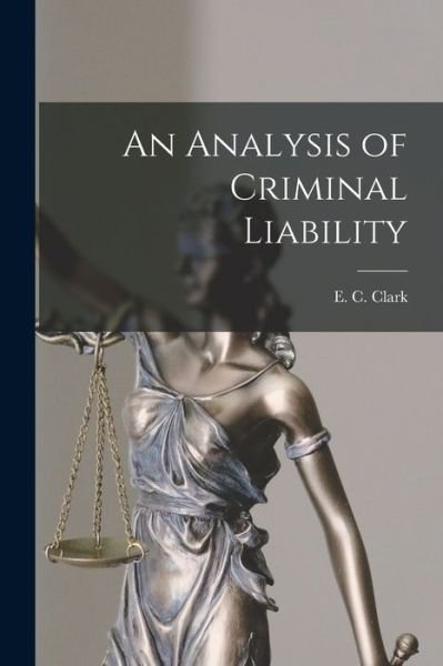 Cover for E C (Edwin Charles) 1835-1917 Clark · An Analysis of Criminal Liability (Paperback Book) (2021)