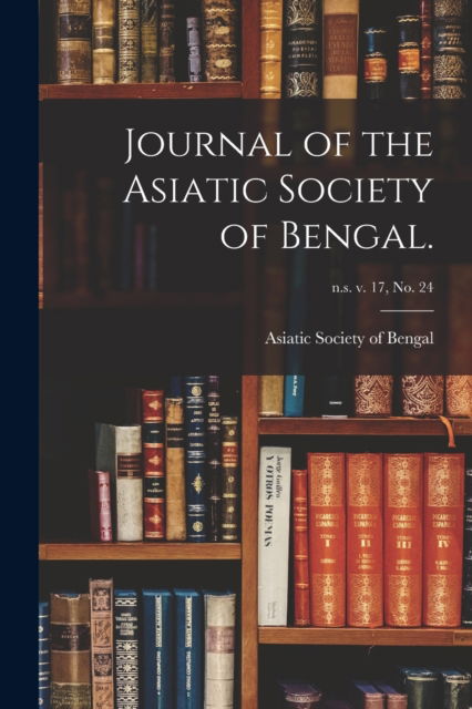 Cover for Asiatic Society of Bengal · Journal of the Asiatic Society of Bengal.; n.s. v. 17, no. 24 (Paperback Book) (2021)