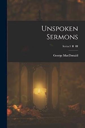 Cover for George MacDonald · Unspoken Sermons; Series I II III (Book) (2022)