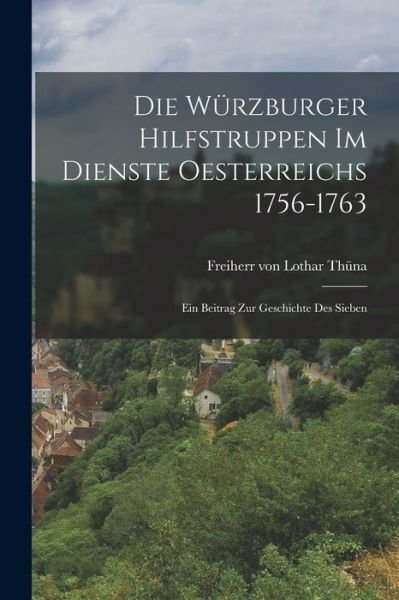 Cover for Freiherr Von Lothar Thüna · Die Würzburger Hilfstruppen Im Dienste Oesterreichs 1756-1763 (Bog) (2022)