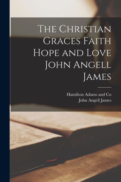 Cover for John Angell James · Christian Graces Faith Hope and Love John Angell James (Bok) (2022)