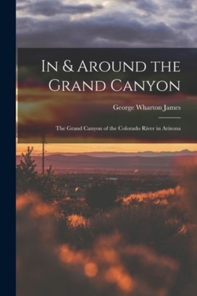 Cover for George Wharton James · In &amp; Around the Grand Canyon (Bog) (2022)