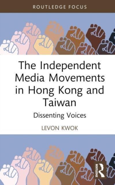 Cover for Levon Kwok · The Independent Media Movements in Hong Kong and Taiwan: Dissenting Voices - Routledge Focus on Asia (Hardcover bog) (2022)