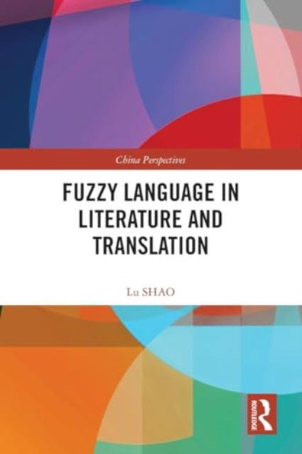 Lu SHAO · Fuzzy Language in Literature and Translation - China Perspectives (Paperback Book) (2024)