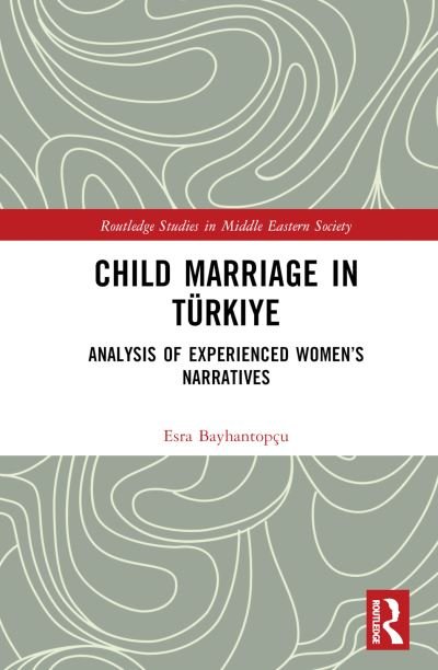 Cover for Esra Bayhantopcu · Child Marriage in Turkiye: Analysis of Experienced Women’s Narratives - Routledge Studies in Middle Eastern Society (Hardcover bog) (2024)