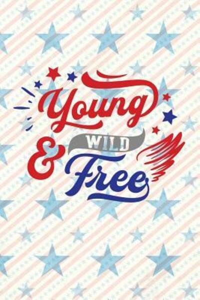 Cover for Festivity Day Press · Young Wild &amp; Free : Independence Day | The Fourth of July | College Ruled Notebook | Gift &amp; Greeting Card Alternative (Paperback Book) (2019)