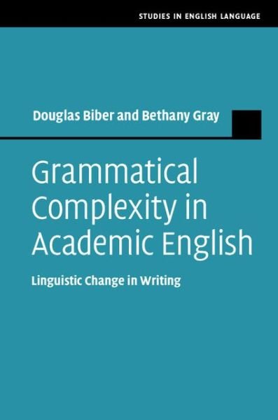 Cover for Biber, Douglas (Northern Arizona University) · Grammatical Complexity in Academic English: Linguistic Change in Writing - Studies in English Language (Hardcover Book) (2016)