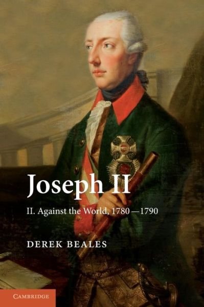 Joseph II: Volume 2, Against the World, 1780–1790 - Derek Beales - Boeken - Cambridge University Press - 9781107616264 - 12 september 2013