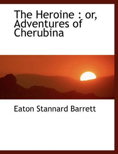 Cover for Eaton Stannard Barrett · The Heroine: Or, Adventures of Cherubina (Paperback Book) (2009)