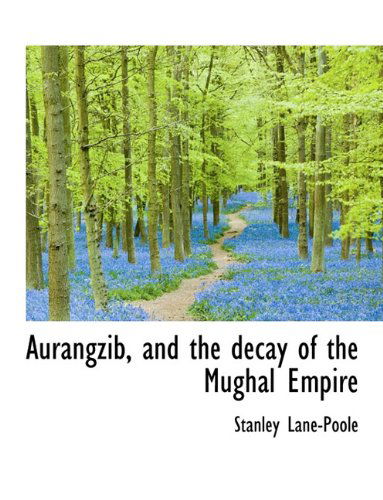 Cover for Stanley Lane-Poole · Aurangzib, and the Decay of the Mughal Empire (Paperback Book) [Large type / large print edition] (2009)