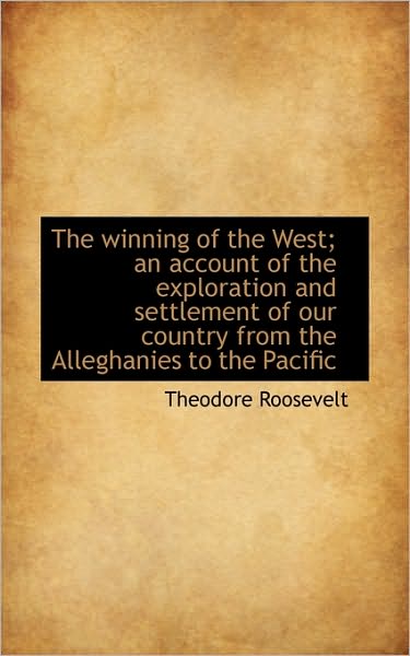 Cover for Roosevelt, Theodore, IV · The Winning of the West; An Account of the Exploration and Settlement of Our Country from the Allegh (Paperback Book) (2009)