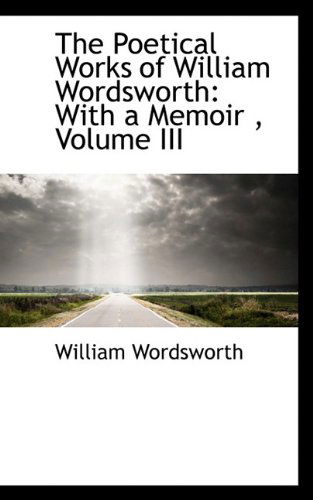 Cover for William Wordsworth · The Poetical Works of William Wordsworth: with a Memoir , Volume III (Hardcover Book) (2009)