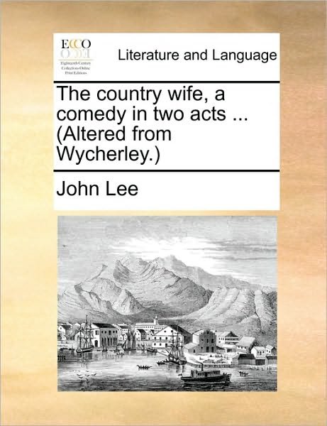 Cover for John Lee · The Country Wife, a Comedy in Two Acts ... (Altered from Wycherley. (Paperback Book) (2010)
